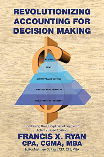 Revolutionizing Accounting For Decision Making Combining The Disciplines Of Lea [Paperback]