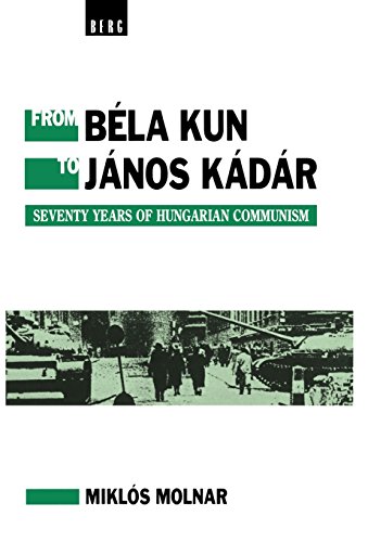 From Bela Kun to Janos Kadar Seventy Years of Hungarian Communism [Hardcover]