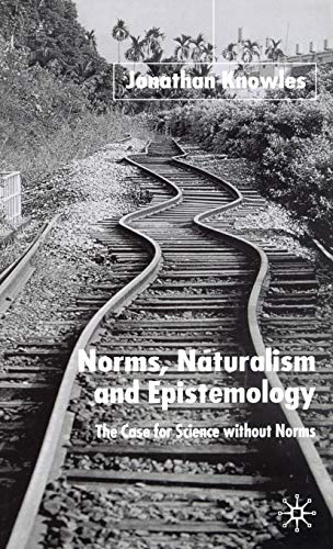 Norms, Naturalism and Epistemology: The Case for Science Without Norms [Hardcover]