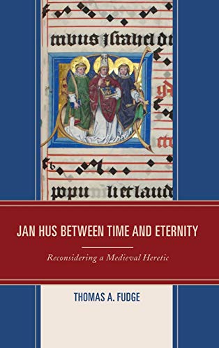 Jan Hus beteen Time and Eternity Reconsidering a Medieval Heretic [Hardcover]