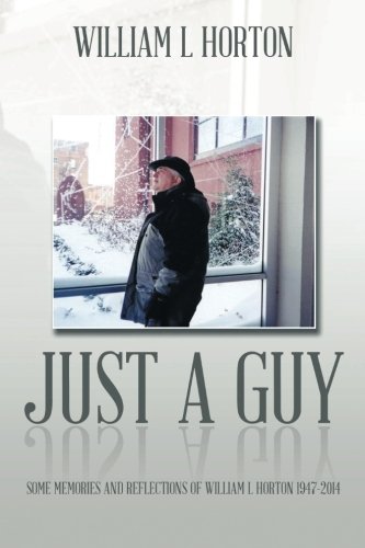 Just A Guy Some Memories And Reflections Of William L Horton 1947-2014 [Paperback]