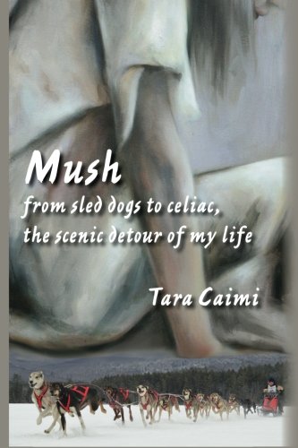 Mush From Sled Dogs To Celiac, The Scenic Detour Of My Life [Paperback]