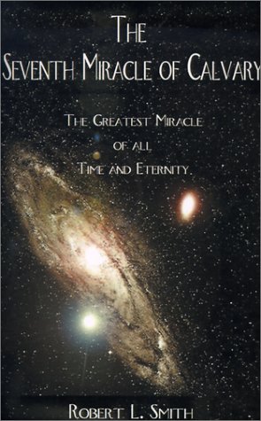 The Seventh Miracle Of Calvary The Greatest Miracle Of All Time And Eternity [Paperback]