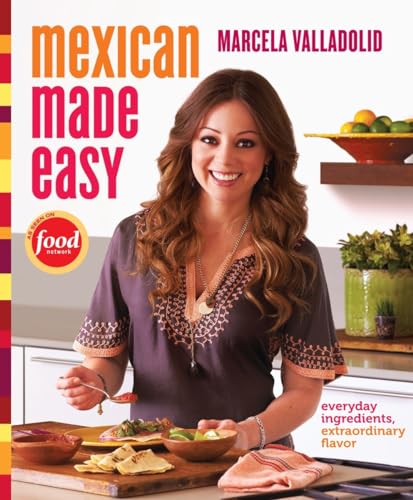 Mexican Made Easy: Everyday Ingredients, Extraordinary Flavor: A Cookbook [Hardcover]