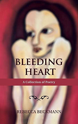 Bleeding Heart A Collection Of Poetry By Rebecca Beckmann [Paperback]