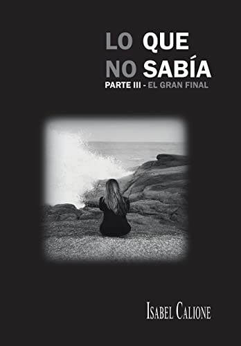 Lo Que No Saba, Parte Iii  El Gran Final [Hardcover]