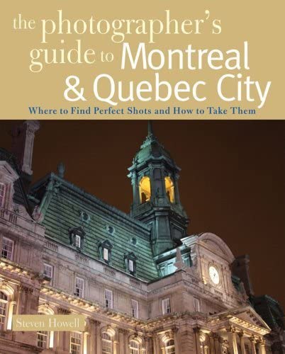 The Photographer's Guide to Montreal & Quebec City: Where to Find Perfect Sh [Paperback]