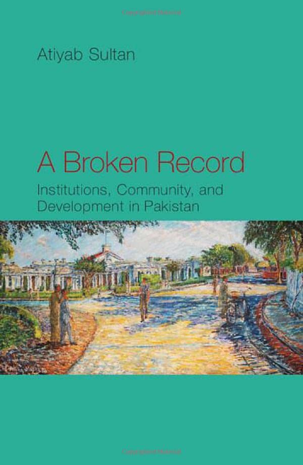 A Broken Record: Institutions, Community and Development in Pakistan [Hardcover]