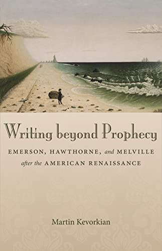 Writing Beyond Prophecy: Emerson, Hawthorne, And Melville After The American Ren [Hardcover]