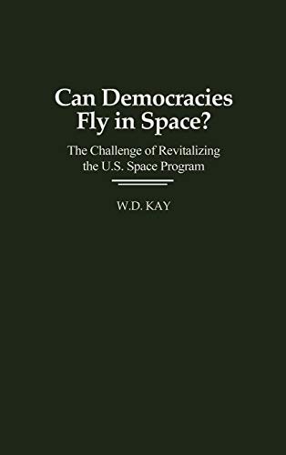 Can Democracies Fly in Space The Challenge of Revitalizing the U.S. Space Prog [Hardcover]