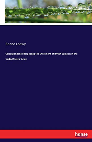 Correspondence Respecting the Enlistment of British Subjects in the United State [Paperback]