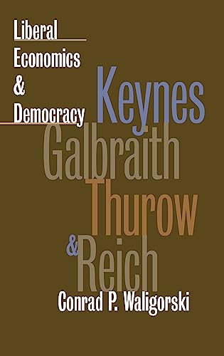 Liberal Economics And Democracy Keynes, Galbraith, Thuro, And Reich (american  [Hardcover]