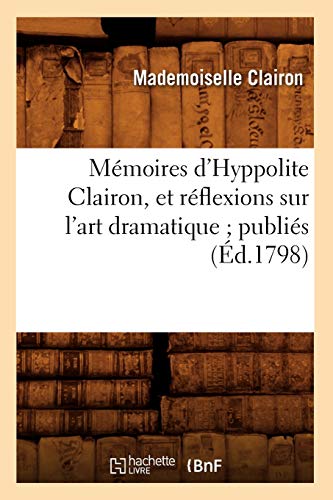 Memoires d'Hyppolite Clairon, et Reflexions Sur l'Art Dramatique Publies (Ed. 1 [Paperback]