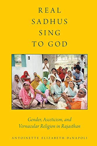 Real Sadhus Sing to God Gender, Asceticism, and Vernacular Religion in Rajastha [Paperback]