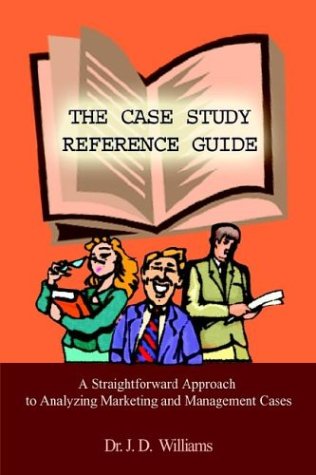 The Case Study Reference Guide A Straightforard Approach To Analyzing Marketin [Hardcover]