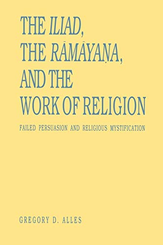 The Iliad, the Ramayana, and the Work of Religion Failed Persuasion and Religio [Paperback]