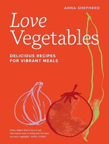 Love Vegetables: Delicious Recipes for Vibrant Meals [Hardcover]