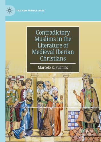 Contradictory Muslims in the Literature of Medieval Iberian Christians [Hardcover]