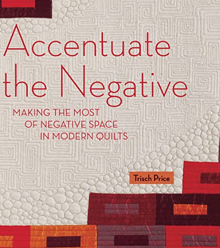 Accentuate the Negative: Making the Most of Negative Space in Modern Quilts [Paperback]