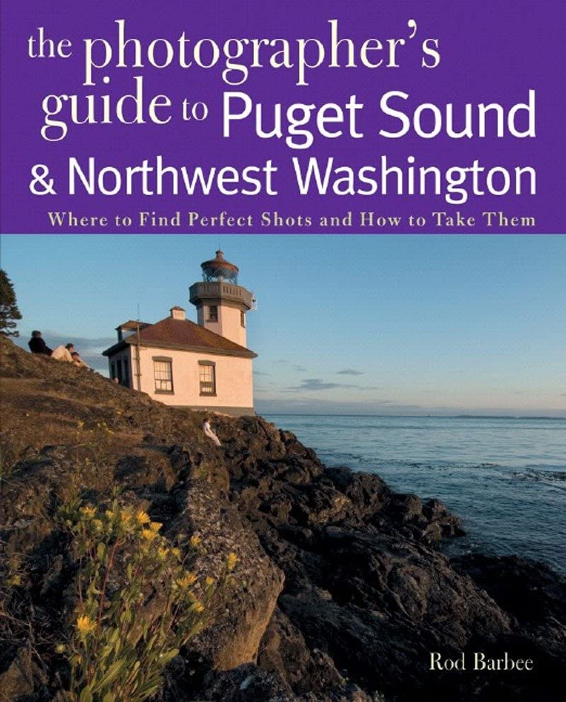 The Photographer's Guide to Puget Sound: Where to Find the Perfect Shots and How [Paperback]