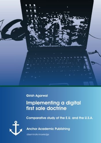 Implementing A Digital First Sale Doctrine Comparative Study Of The E.U. And Th [Paperback]