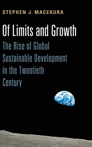 Of Limits and Groth The Rise of Global Sustainable Development in the Tentiet [Hardcover]