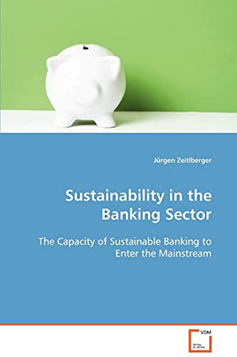 Sustainability in the Banking Sector  The Capacity of Sustainable Banking to En [Paperback]