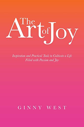 The Art Of Joy Inspiration And Practical Tools To Cultivate A Life Filled With  [Paperback]