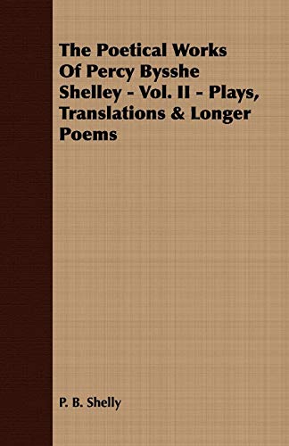 The Poetical Works Of Percy Bysshe Shelley - Vol. Ii - Plays, Translations & Lon [Paperback]