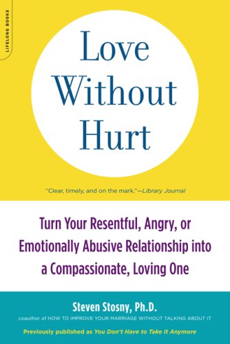 Love Without Hurt: Turn Your Resentful, Angry, or Emotionally Abusive Relationsh [Paperback]