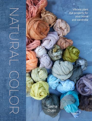 Natural Color: Vibrant Plant Dye Projects for Your Home and Wardrobe [Hardcover]