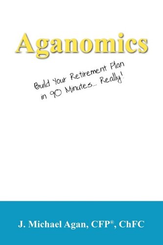 Aganomics  Build Your Retirement Plan in 90 Minutes... Really [Paperback]