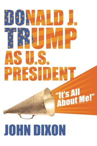 Donald J. Trump As U. S. President : It's All about Me! [Paperback]