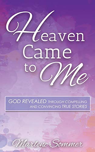 Heaven Came to Me God Revealed Through Compelling and Convincing True Stores [Paperback]