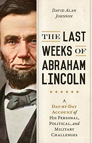 The Last Weeks of Abraham Lincoln: A Day-by-Day Account of His Personal, Politic [Hardcover]