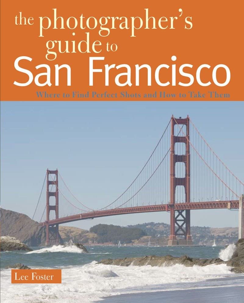 The Photographer's Guide to San Francisco: Where to Find Perfect Shots and How t [Paperback]