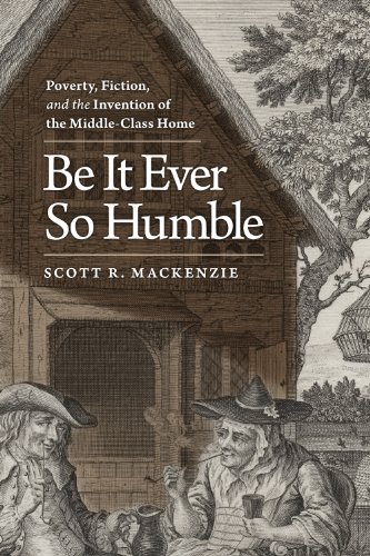 Be It Ever So Humble: Poverty, Fiction, And The Invention Of The Middle-Class Ho [Hardcover]