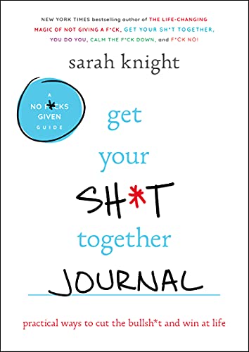 Get Your Sh*t Together Journal: Practical Ways to Cut the Bullsh*t and Win at Li [Paperback]