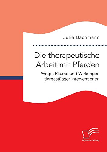 Die Therapeutische Arbeit Mit Pferden. Wege, Raume Und Wirkungen Tiergestutzter  [Paperback]