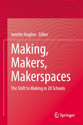 Making, Makers, Makerspaces: The Shift to Making in 20 Schools [Paperback]