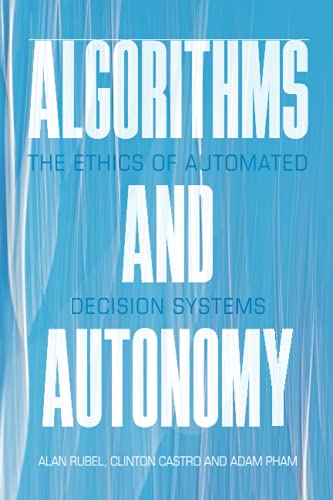 Algorithms and Autonomy The Ethics of Automated Decision Systems [Paperback]