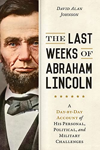 The Last Weeks of Abraham Lincoln: A Day-by-Day Account of His Personal, Politic [Paperback]