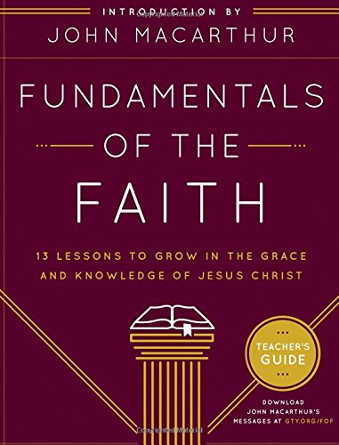 Fundamentals Of The Faith Teacher's Guide: 13 Lessons To Grow In The Grace And K [Paperback]