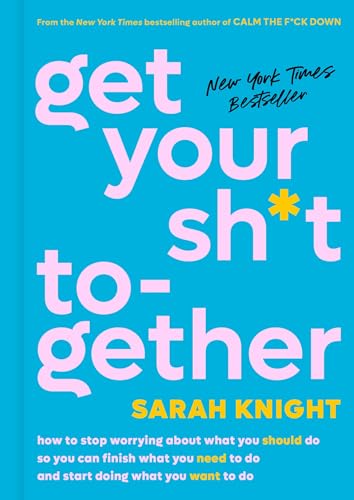 Get Your Sh*t Together: How to Stop Worrying About What You Should Do So You Can [Hardcover]