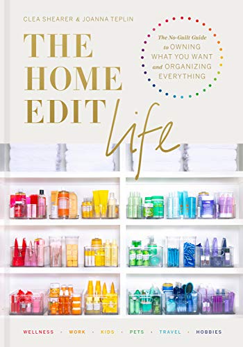 The Home Edit Life: The No-Guilt Guide to Owning What You Want and Organizing Ev [Hardcover]