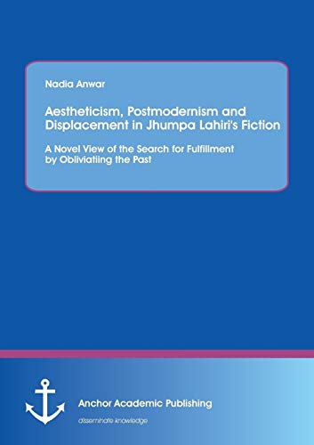 Aestheticism, Postmodernism And Displacement In Jhumpa Lahiri's Fiction A Novel [Paperback]