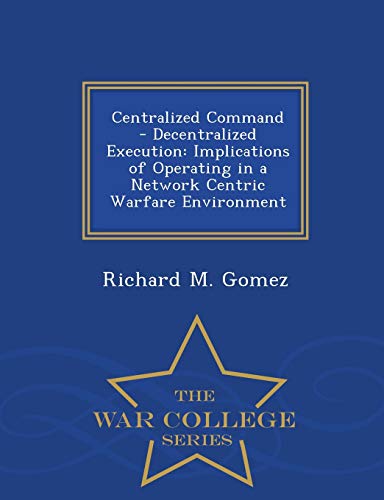 Centralized Command - Decentralized Execution Implications Of Operating In A Ne [Paperback]