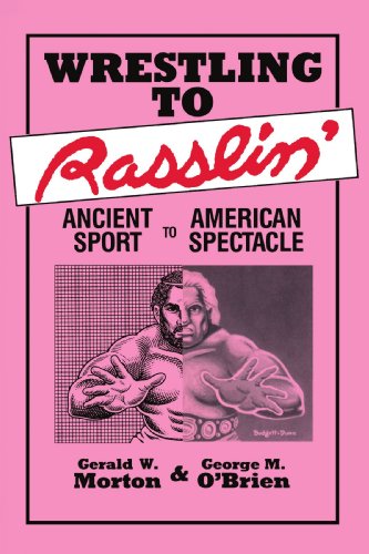 Wrestling to Rasslin' Ancient Sport to American Spectacle [Paperback]