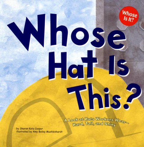 Whose Hat Is This?: A Look at Hats Workers Wear - Hard, Tall, and Shiny [Paperback]