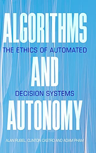 Algorithms and Autonomy The Ethics of Automated Decision Systems [Hardcover]